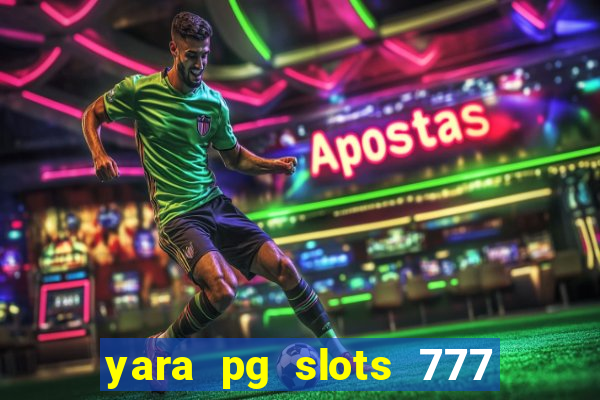 yara pg slots 777 paga mesmo