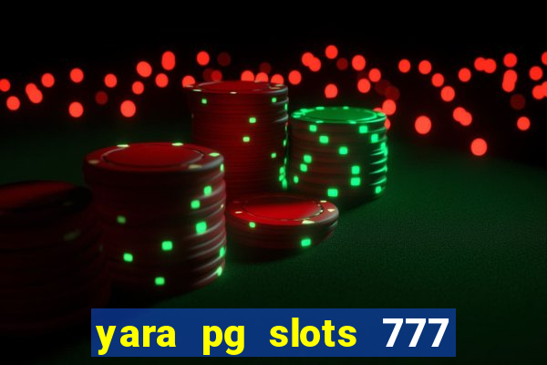 yara pg slots 777 paga mesmo