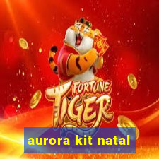 aurora kit natal