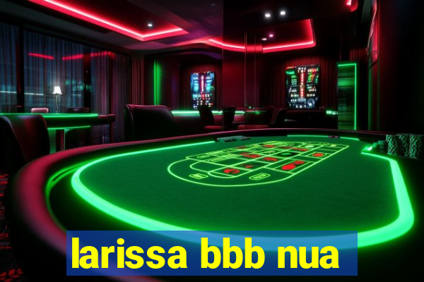 larissa bbb nua