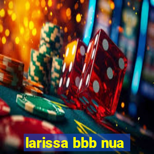 larissa bbb nua