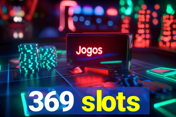 369 slots