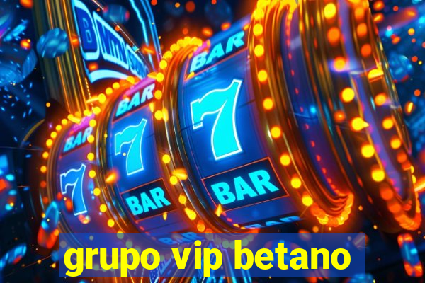 grupo vip betano