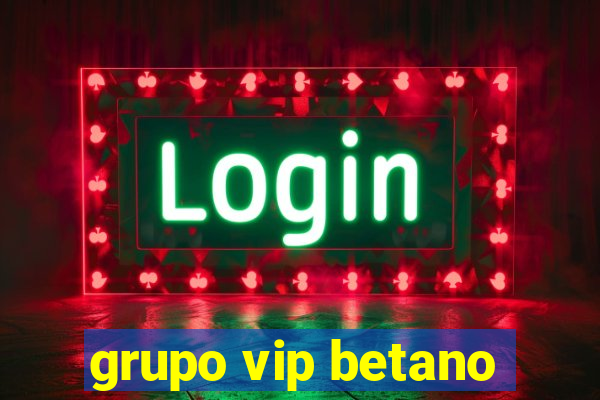 grupo vip betano