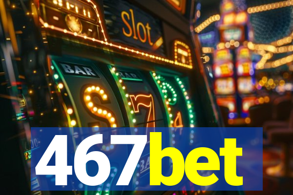 467bet