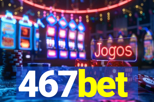 467bet