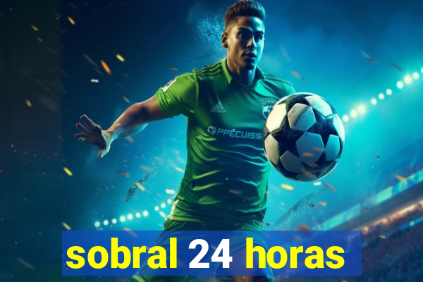 sobral 24 horas