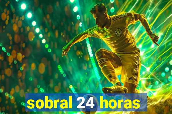 sobral 24 horas