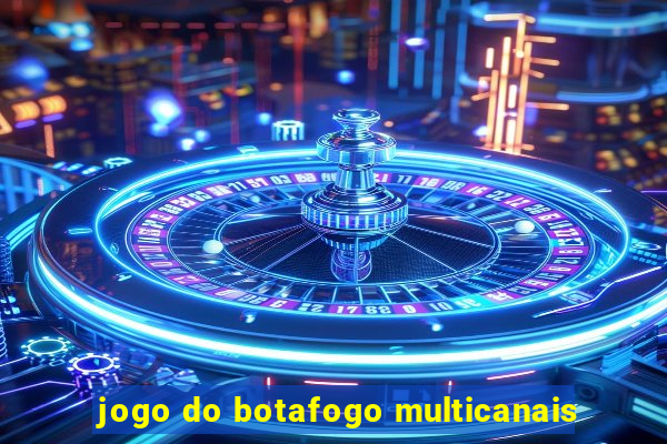 jogo do botafogo multicanais