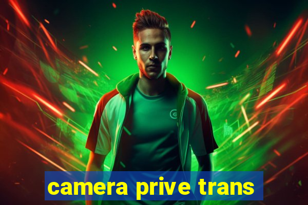 camera prive trans