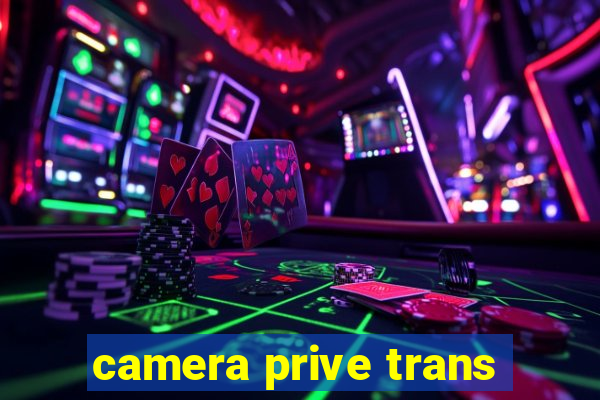 camera prive trans