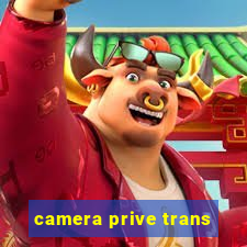 camera prive trans