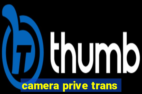 camera prive trans