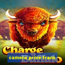 camera prive trans