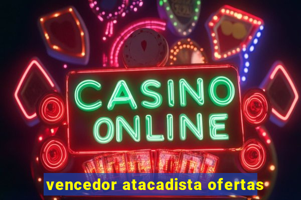 vencedor atacadista ofertas