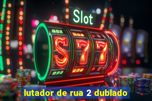 lutador de rua 2 dublado