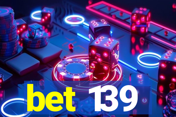 bet 139