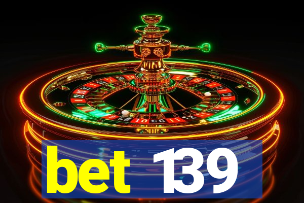 bet 139