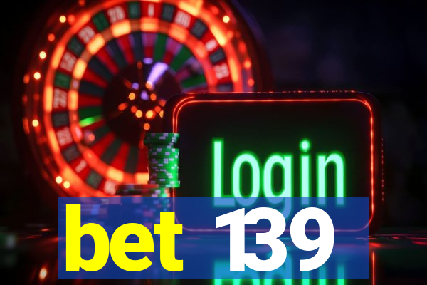 bet 139