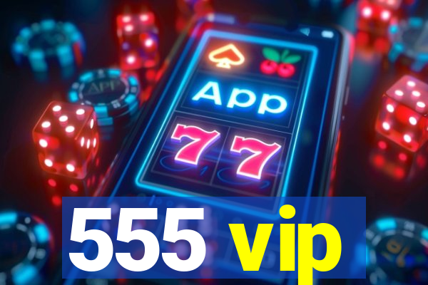 555 vip