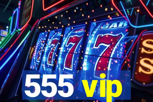 555 vip