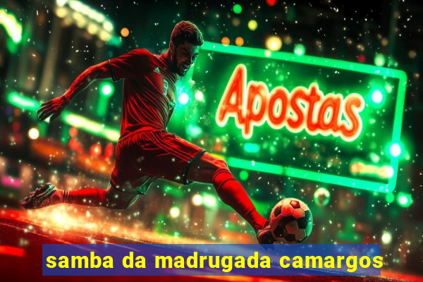 samba da madrugada camargos