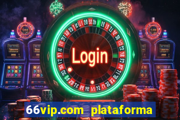 66vip.com plataforma de jogos