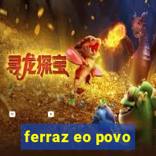 ferraz eo povo