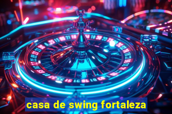 casa de swing fortaleza