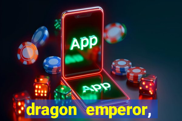 dragon emperor, martial god