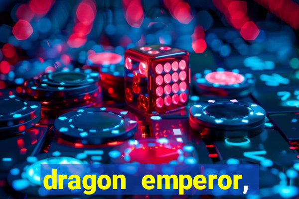 dragon emperor, martial god