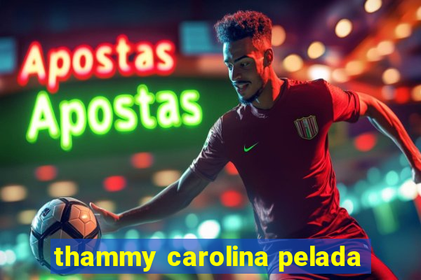 thammy carolina pelada