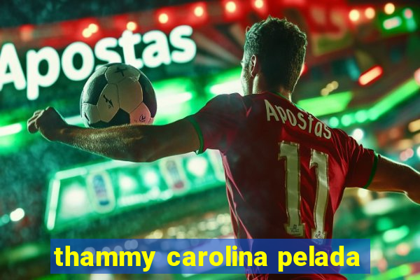 thammy carolina pelada