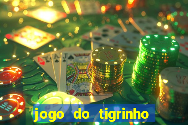 jogo do tigrinho sem depositar nada