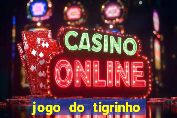 jogo do tigrinho sem depositar nada