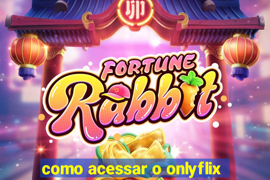 como acessar o onlyflix