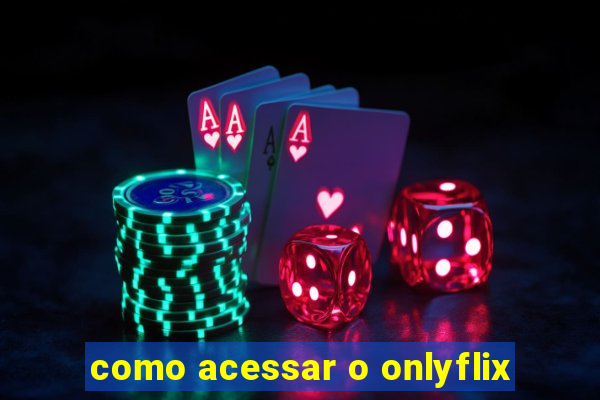 como acessar o onlyflix