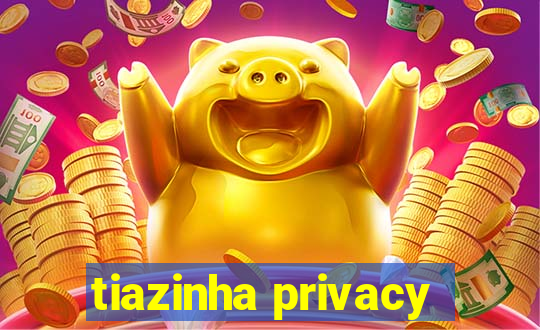 tiazinha privacy