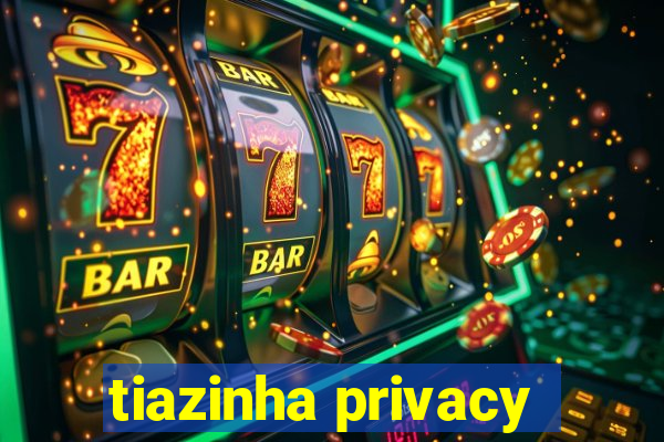 tiazinha privacy