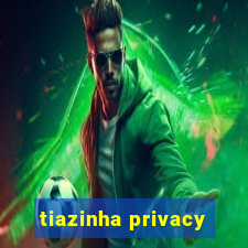 tiazinha privacy