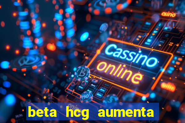 beta hcg aumenta quanto por dia