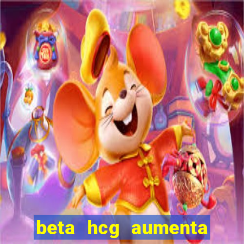 beta hcg aumenta quanto por dia