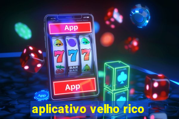 aplicativo velho rico