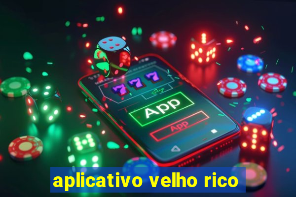 aplicativo velho rico