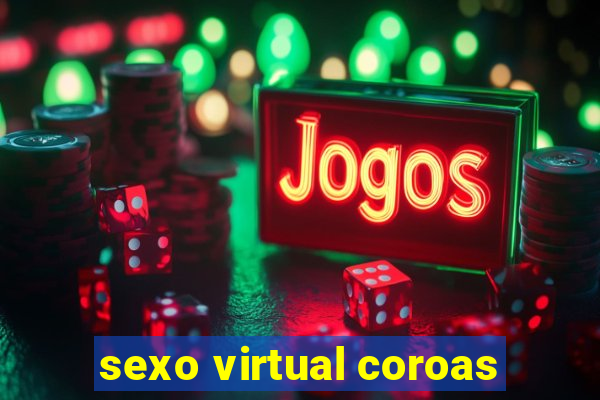 sexo virtual coroas