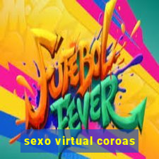 sexo virtual coroas