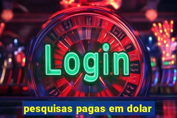 pesquisas pagas em dolar