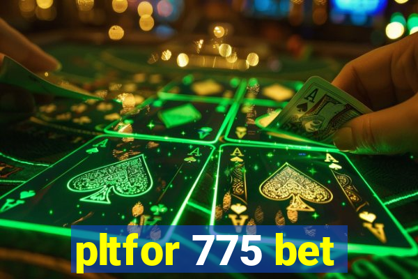 pltfor 775 bet