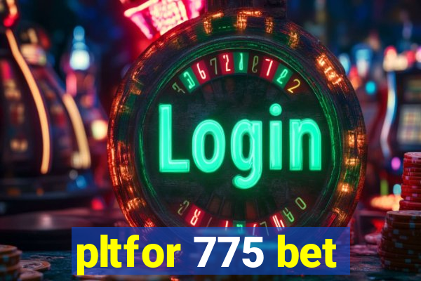 pltfor 775 bet