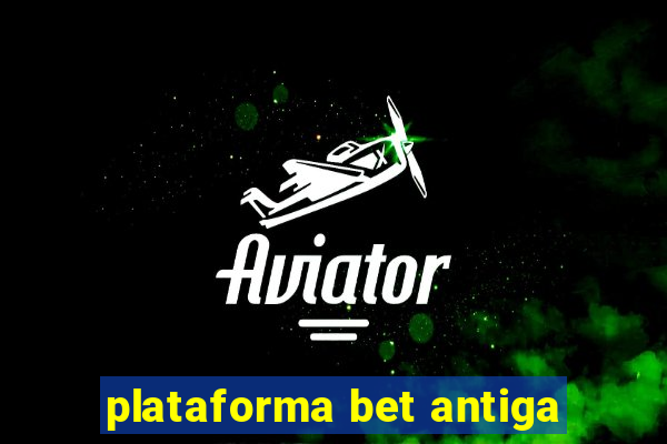 plataforma bet antiga